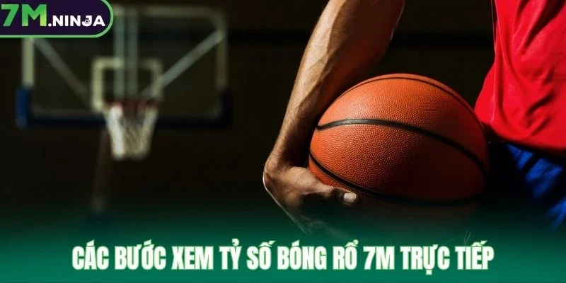 Các bước xem tỷ số bóng rổ 7M trực tiếp