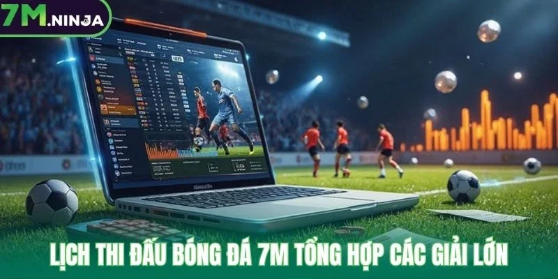 Lịch thi đấu bóng đá 7M tổng hợp các giải lớn