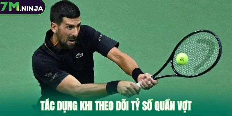 Tác dụng khi theo dõi tỷ số quần vợt