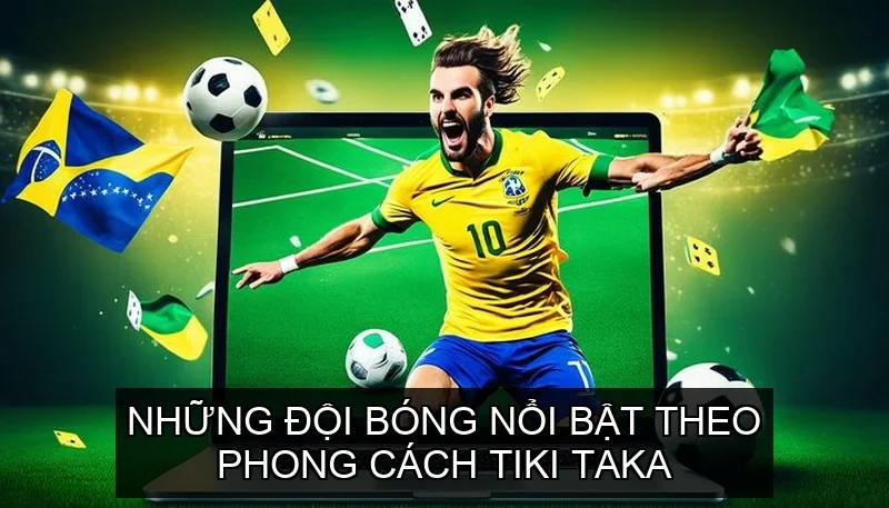 Những đội bóng nổi bật theo phong cách Tiki Taka