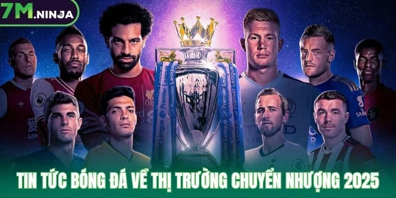 Tin tức bóng đá về thị trường chuyển nhượng 2025