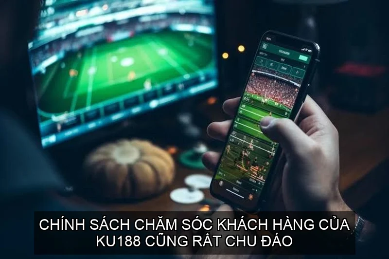 Chính sách chăm sóc khách hàng của Ku188 cũng rất chu đáo
