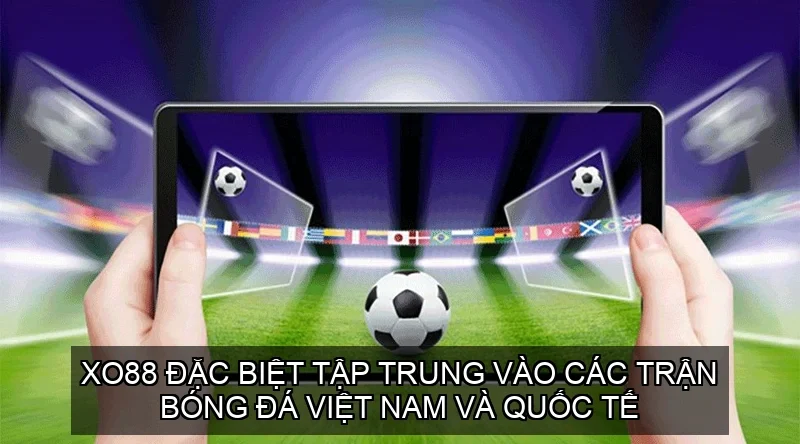 XO88 đặc biệt tập trung vào các trận bóng đá Việt Nam và quốc tế