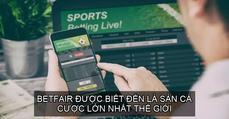 Betfair được biết đến là sàn cá cược lớn nhất thế giới