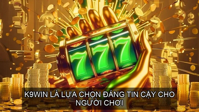 K9win là lựa chọn đáng tin cậy cho người chơi