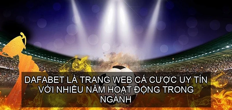 Dafabet là trang web cá cược uy tín với nhiều năm hoạt động trong ngành