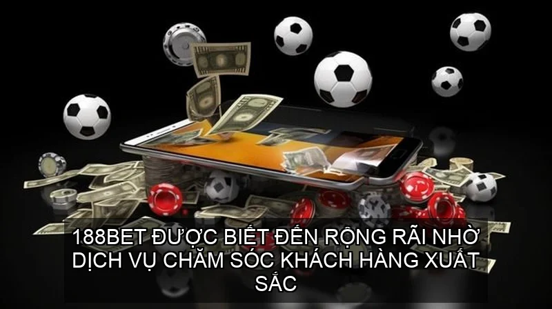 188Bet được biết đến rộng rãi nhờ dịch vụ chăm sóc khách hàng xuất sắc