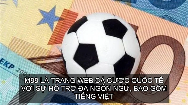 M88 là trang web cá cược quốc tế với sự hỗ trợ đa ngôn ngữ, bao gồm tiếng Việt