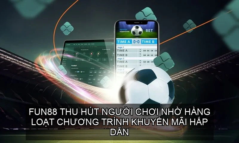 Fun88 thu hút người chơi nhờ hàng loạt chương trình khuyến mãi hấp dẫn