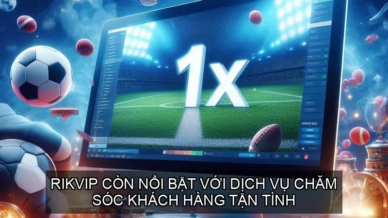 Rikvip còn nổi bật với dịch vụ chăm sóc khách hàng tận tình