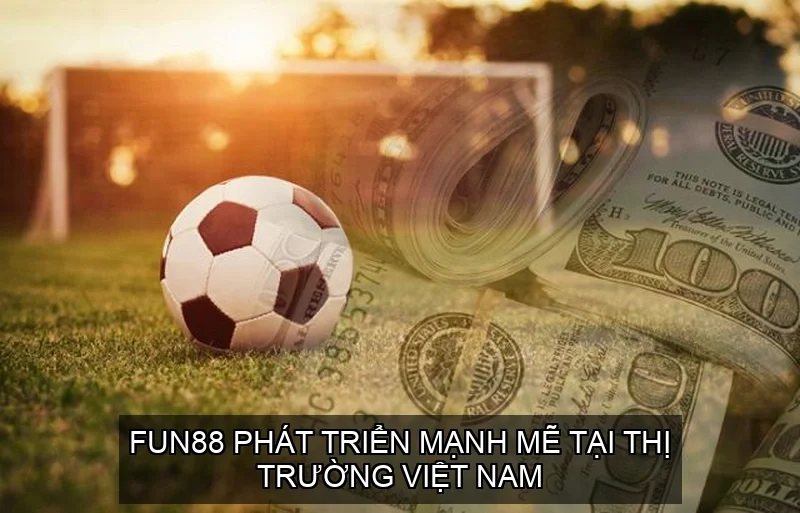 Fun88 phát triển mạnh mẽ tại thị trường Việt Nam