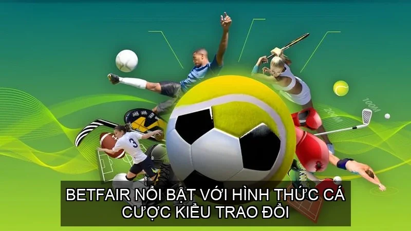 Betfair nổi bật với hình thức cá cược kiểu trao đổi