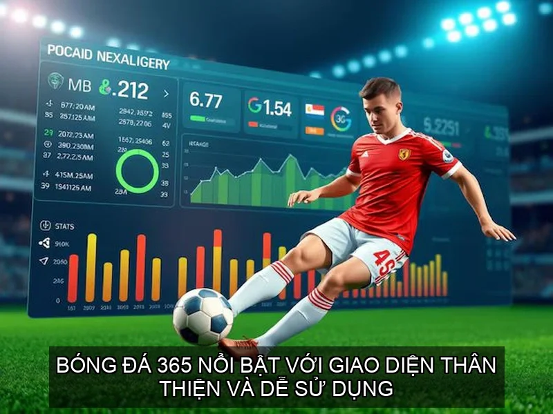 Bóng Đá 365 nổi bật với giao diện thân thiện và dễ sử dụng